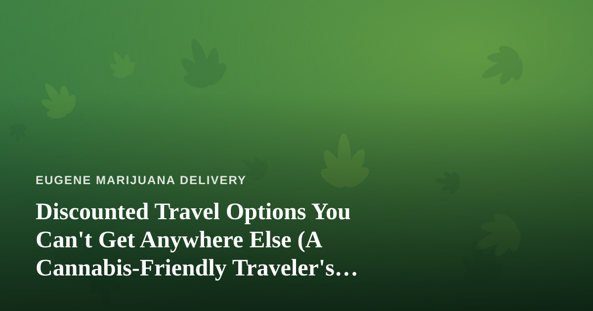 Discounted Travel Options You Can’t Get Anywhere Else (A Cannabis-Friendly Traveler’s Guide)