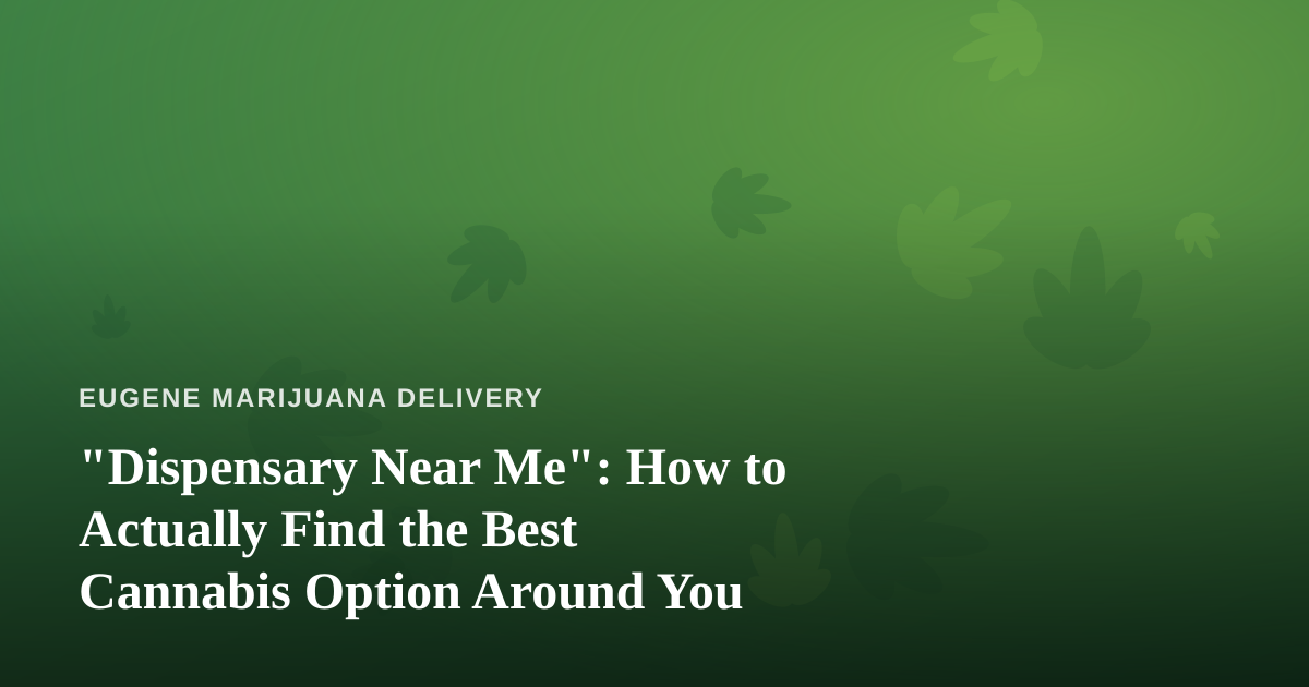 “Dispensary Near Me”: How to Actually Find the Best Cannabis Option Around You