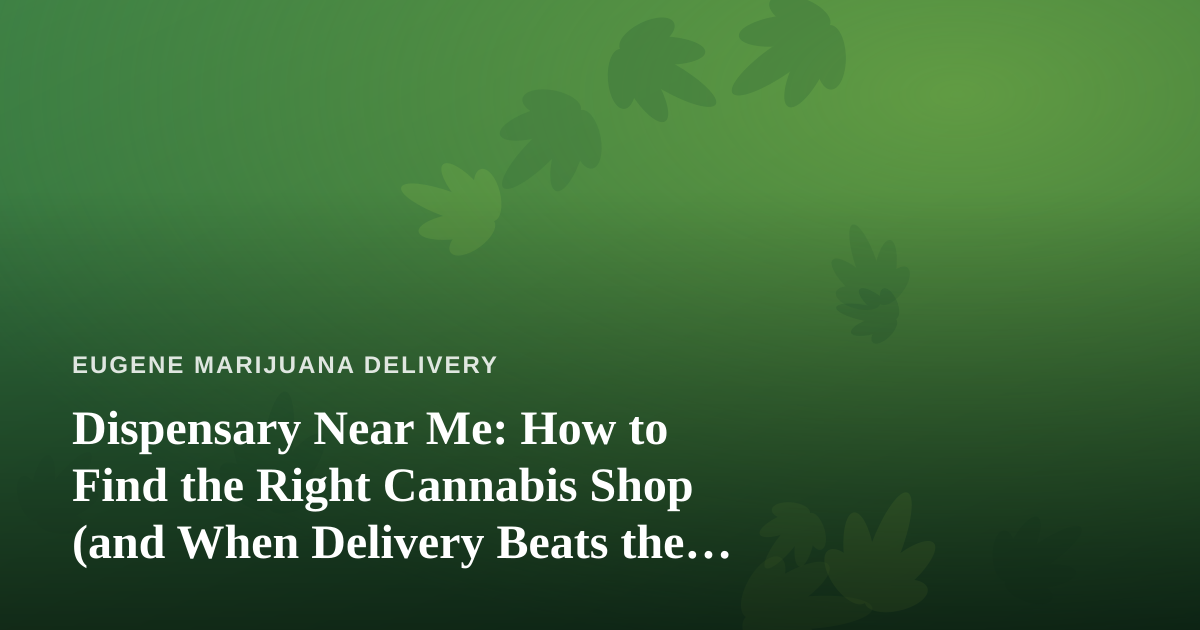Dispensary Near Me: How to Find the Right Cannabis Shop (and When Delivery Beats the Drive)