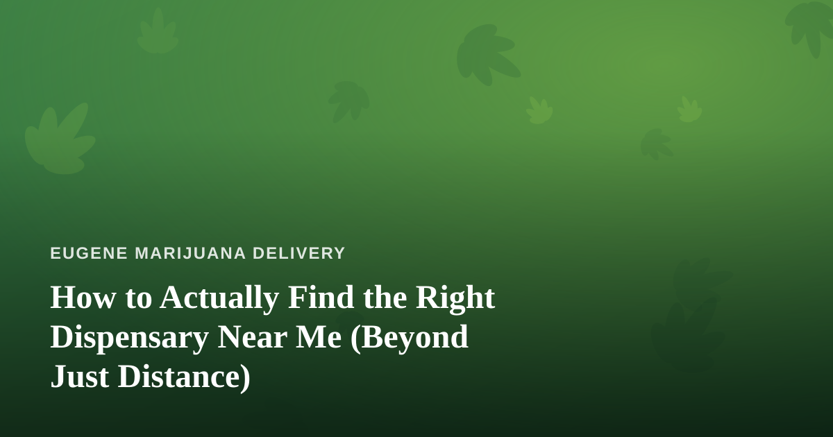 How to Actually Find the Right Dispensary Near Me (Beyond Just Distance)