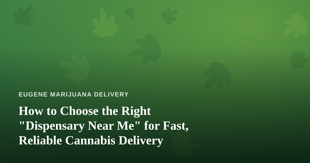 How to Choose the Right “Dispensary Near Me” for Fast, Reliable Cannabis Delivery