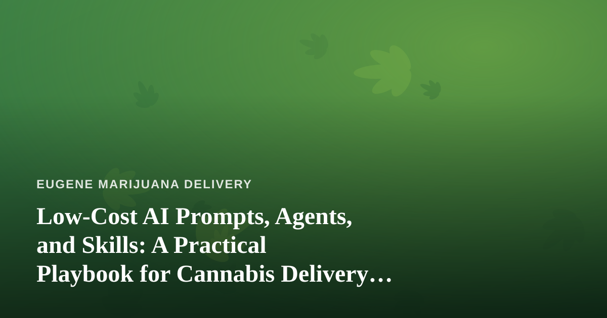Low-Cost AI Prompts, Agents, and Skills: A Practical Playbook for Cannabis Delivery Operators