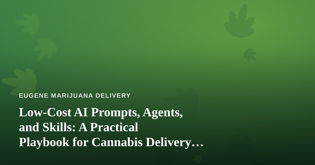 Low-Cost AI Prompts, Agents, and Skills: A Practical Playbook for Cannabis Delivery Operators