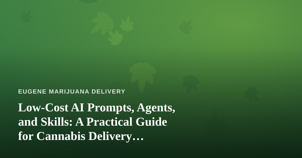 Low-Cost AI Prompts, Agents, and Skills: A Practical Guide for Cannabis Delivery Operators
