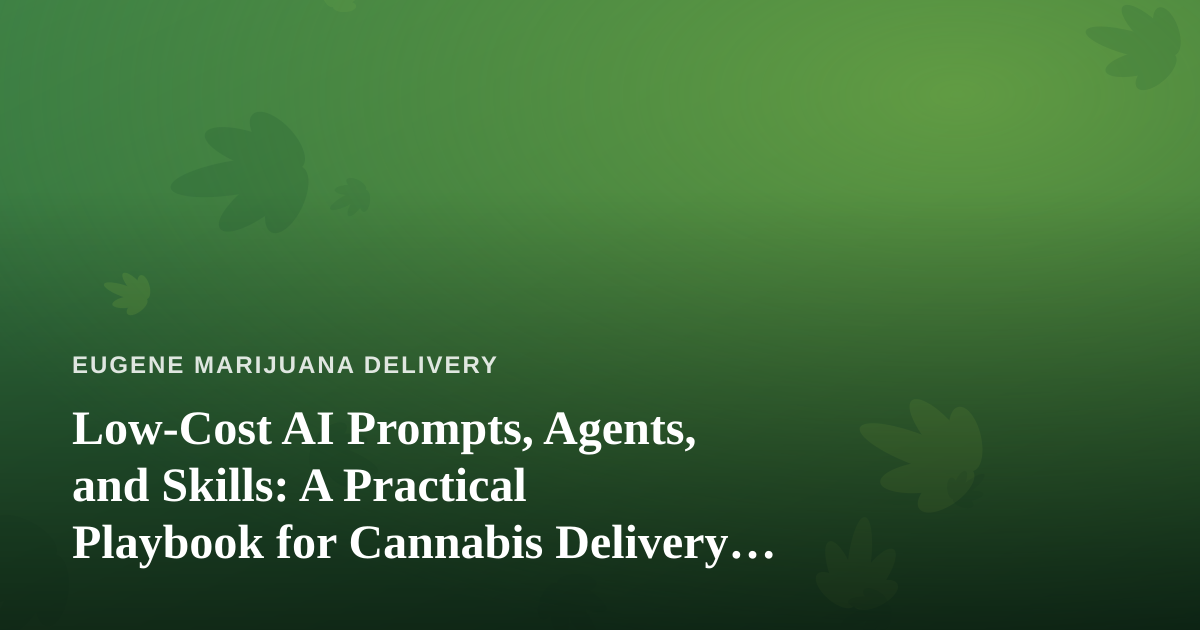Low-Cost AI Prompts, Agents, and Skills: A Practical Playbook for Cannabis Delivery Businesses