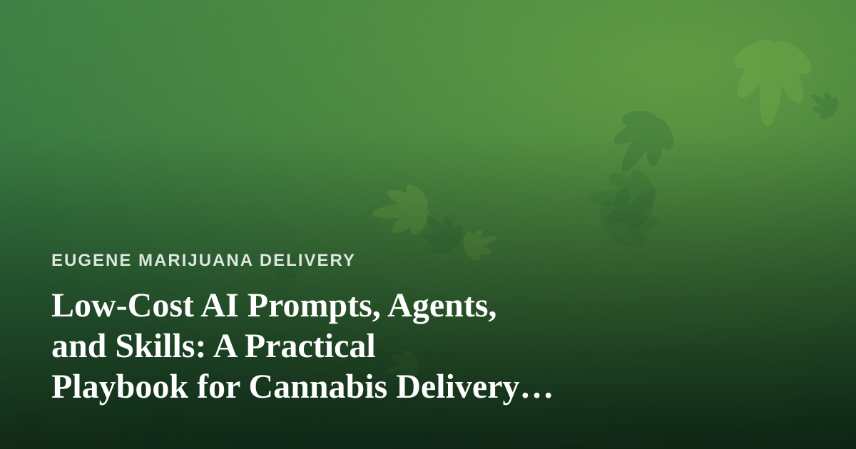 Low-Cost AI Prompts, Agents, and Skills: A Practical Playbook for Cannabis Delivery Operators