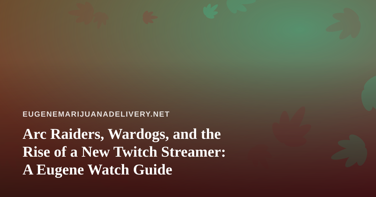 Arc Raiders, Wardogs, and the Rise of a New Twitch Streamer: A Eugene Watch Guide