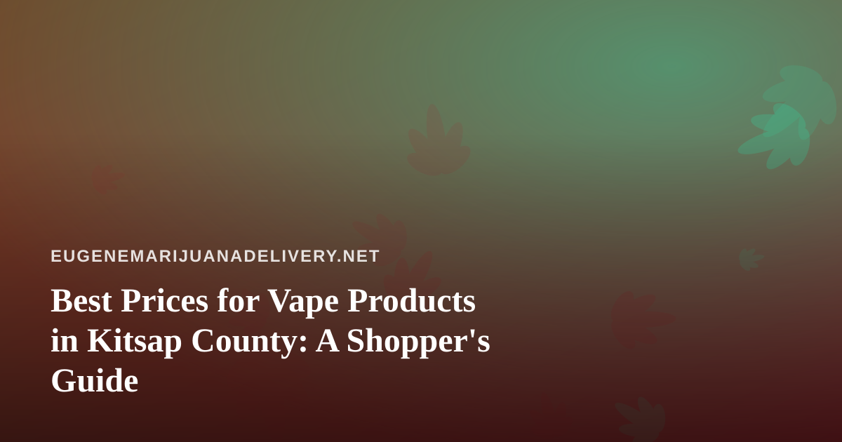Best Prices for Vape Products in Kitsap County: A Shopper’s Guide