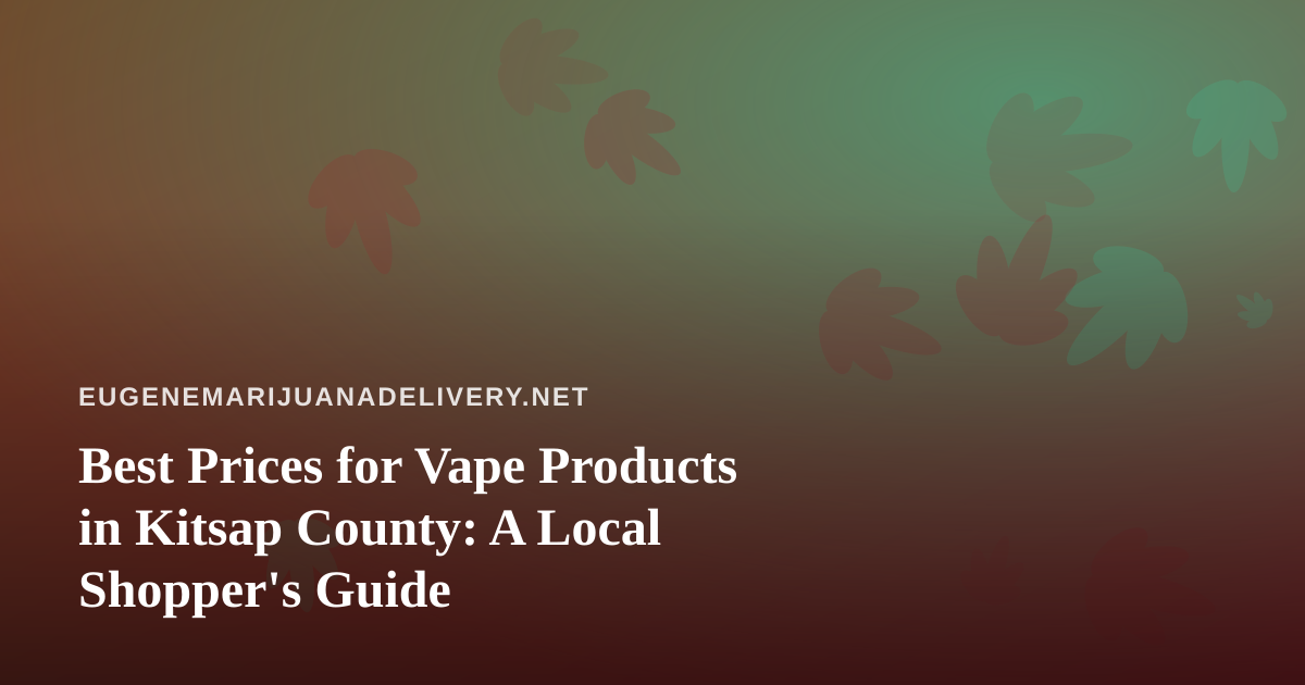 Best Prices for Vape Products in Kitsap County: A Local Shopper’s Guide