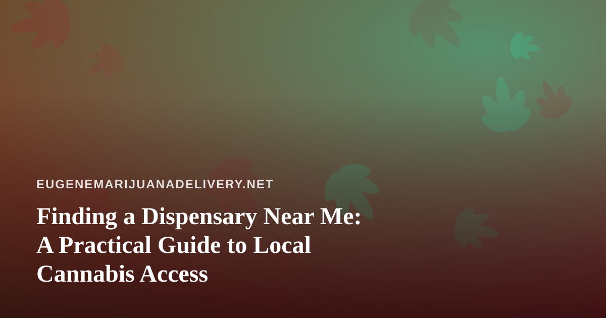 Finding a Dispensary Near Me: A Practical Guide to Local Cannabis Access