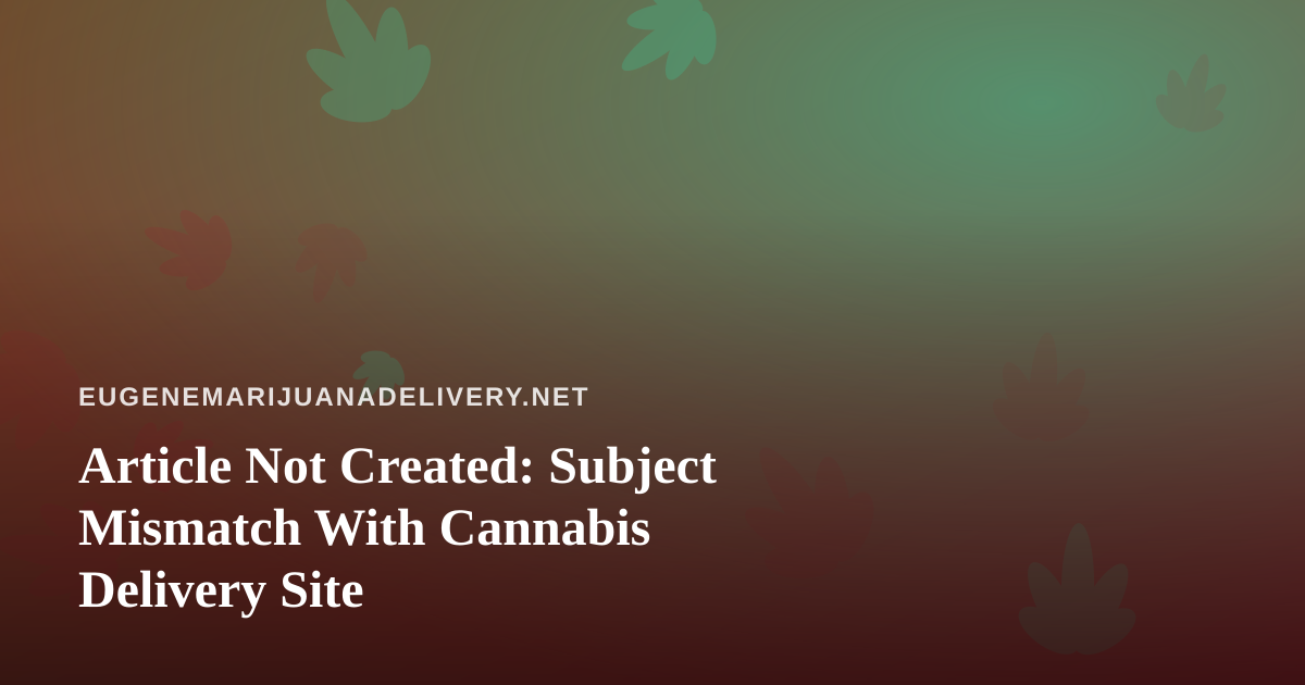 Article Not Created: Subject Mismatch With Cannabis Delivery Site