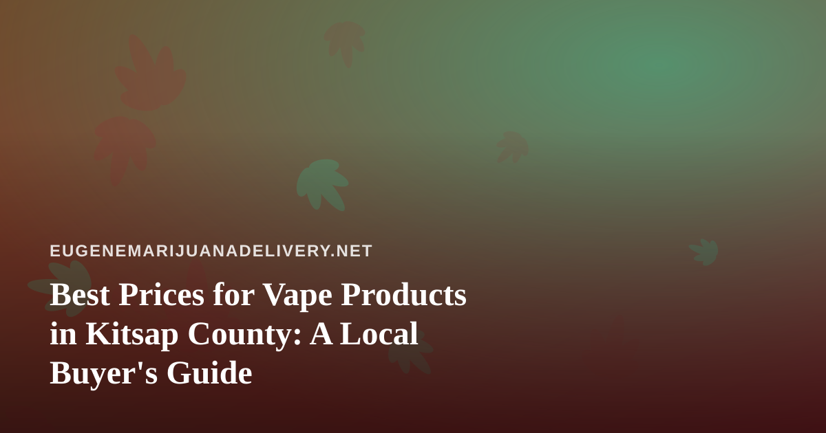 Best Prices for Vape Products in Kitsap County: A Local Buyer’s Guide