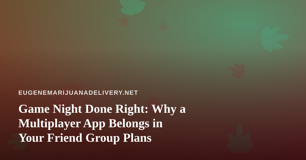 Game Night Done Right: Why a Multiplayer App Belongs in Your Friend Group Plans