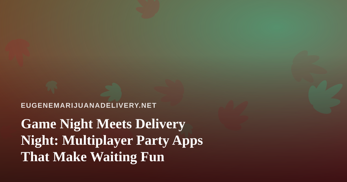 Game Night Meets Delivery Night: Multiplayer Party Apps That Make Waiting Fun