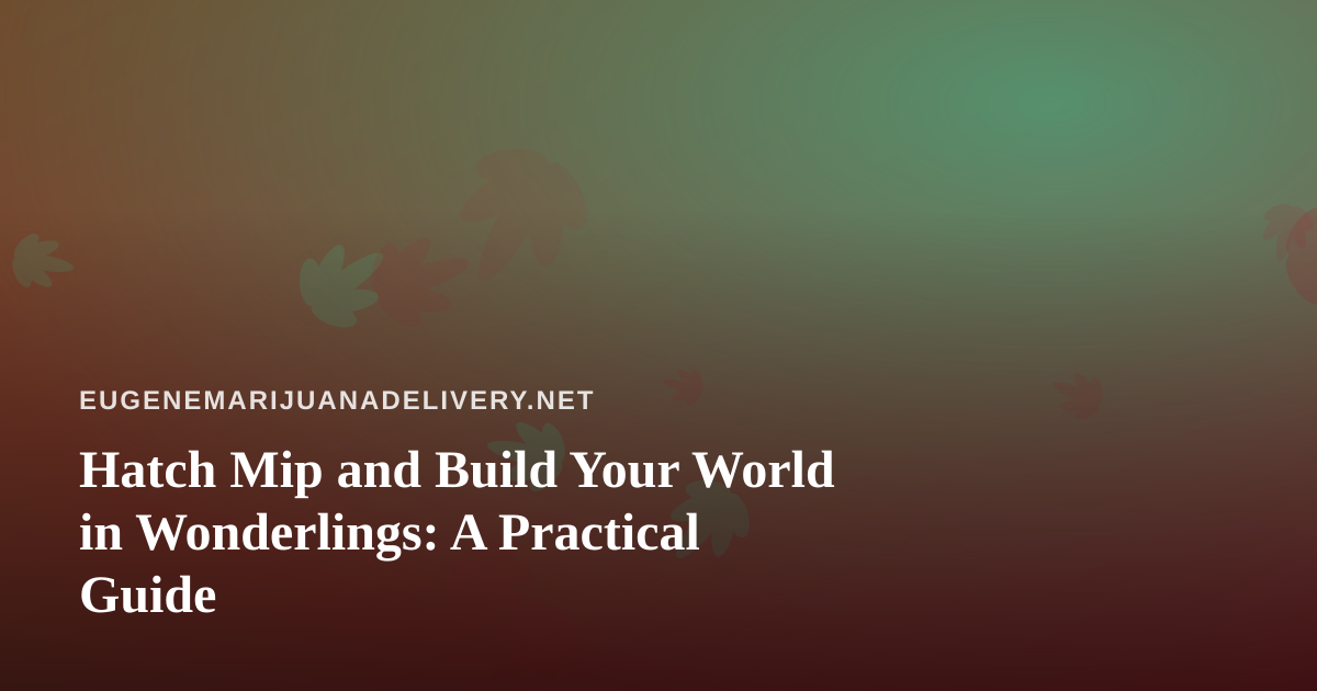 Hatch Mip and Build Your World in Wonderlings: A Practical Guide