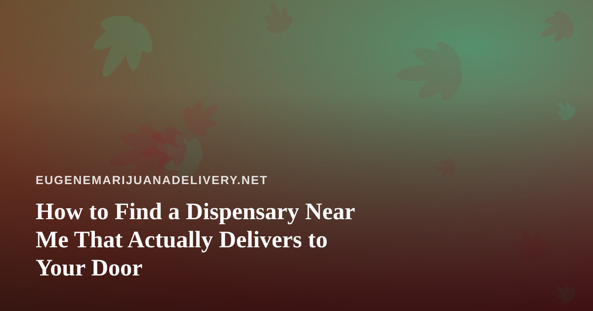 How to Find a Dispensary Near Me That Actually Delivers to Your Door