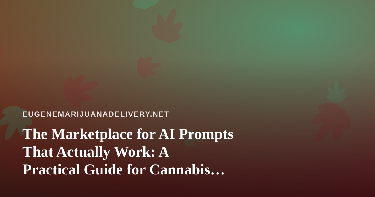 The Marketplace for AI Prompts That Actually Work: A Practical Guide for Cannabis Delivery Operators