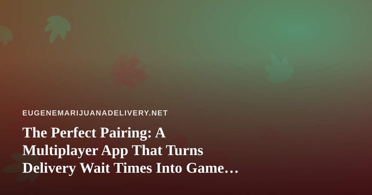 The Perfect Pairing: A Multiplayer App That Turns Delivery Wait Times Into Game Night