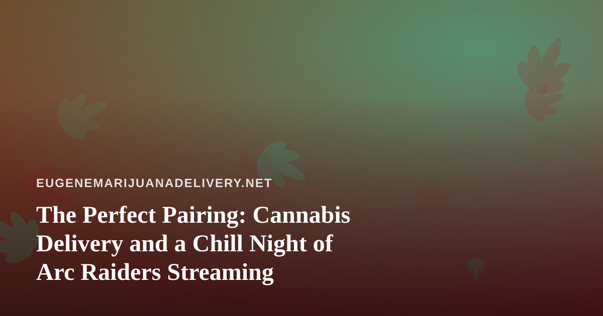The Perfect Pairing: Cannabis Delivery and a Chill Night of Arc Raiders Streaming